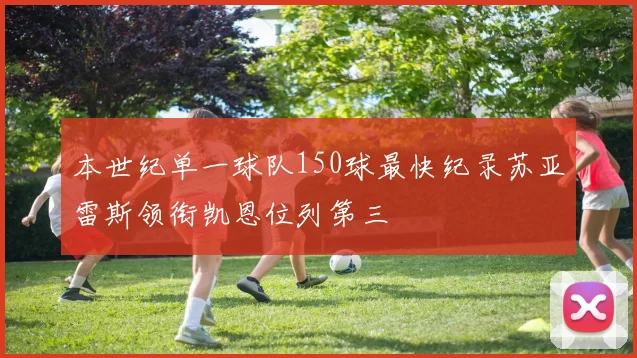 本世纪单一球队150球最快纪录苏亚雷斯领衔凯恩位列第三