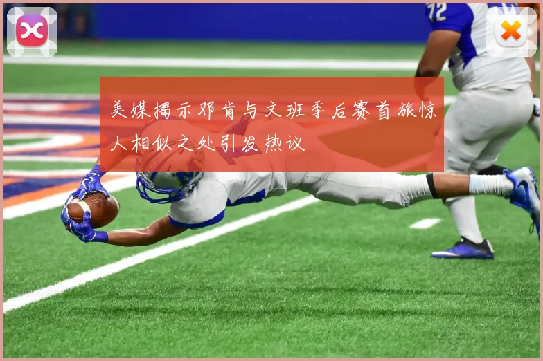 美媒揭示邓肯与文班季后赛首旅惊人相似之处引发热议
