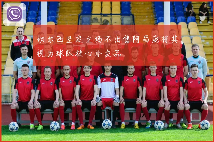 切尔西坚定立场不出售阿昌庞将其视为球队核心非卖品